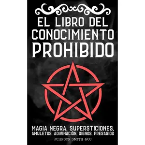El Libro del Conocimiento Prohibido: Magia Negra, Supersticiones, Amuletos, Adivinación, Signos, Presagios, Etc. (Spanish Edition)