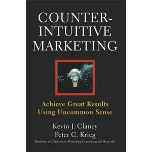 USED-Counterintuitive Marketing: Achieve Great Results Using Uncommon Sense by Kevin J. Clancy (Hardcover)