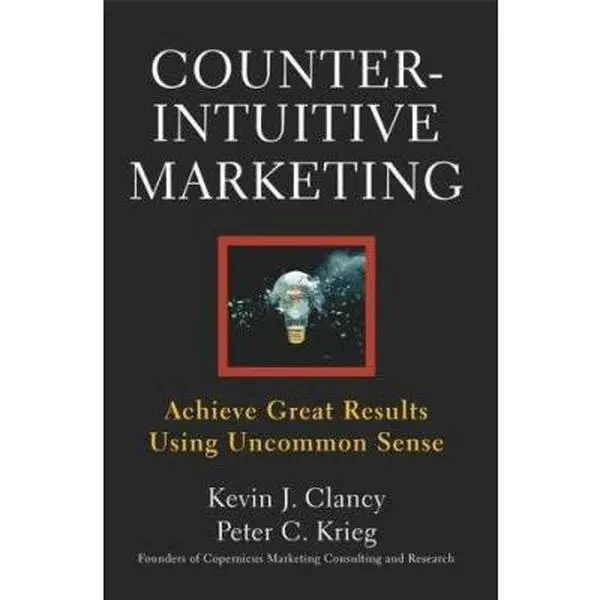USED-Counterintuitive Marketing: Achieve Great Results Using Uncommon Sense by Kevin J. Clancy (Hardcover)