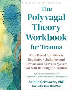 The Polyvagal Theory Workbook for Trauma: Body-Based Activities to Regulate, Rebalance, and Rewire Your Nervous System Without Reliving the Trauma -- Arielle Schwartz, Paperback