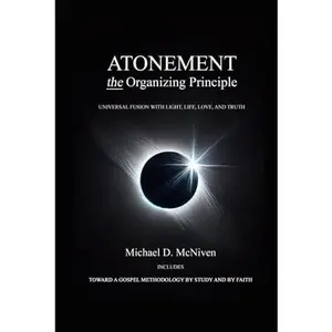 USED-Atonement the Organizing Principle: Universal Fusion with Light, Life, Love, and Truth by Michael McNiven (Hardcover)