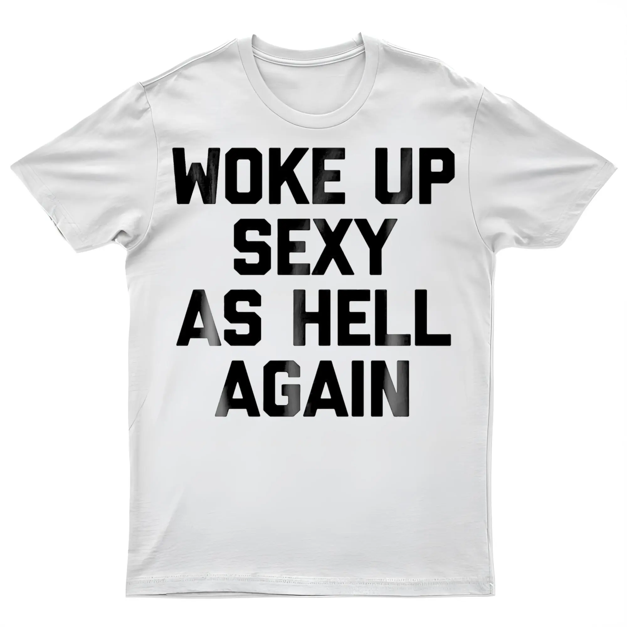 Woke Up Sexy As Hell Again Funny Graphic T-Shirt, Sarcastic Print, Made in USA,,White Tee,Funny T Shirt,Graphic T Shirts,Good Graphic Tees,Trendy T-shirts,Custom T Shirts,Vintage Graphic Tees,For Autumn and Winter 180g Water-washed Round-neck