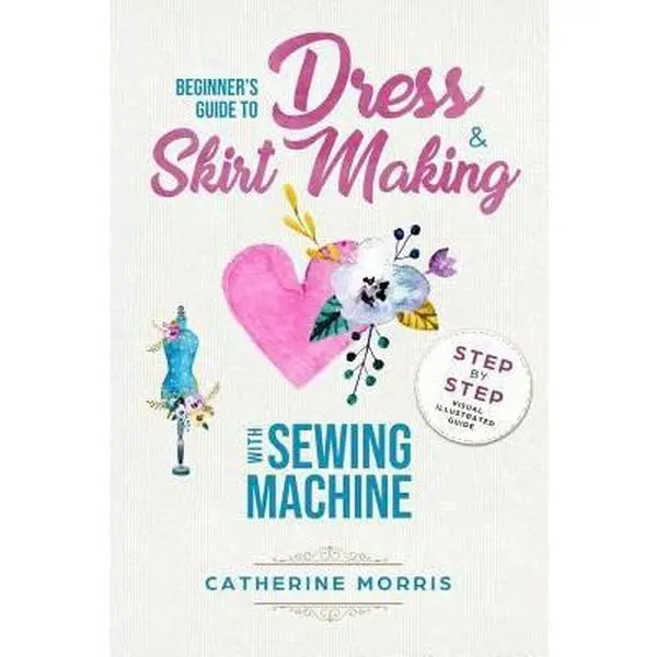 USED Book - Beginner's Guide To Dress & Skirt Making With Sewing Machine: Step By Step Visual Illustrated Guide by Morris, Catherine (Paperback) - english