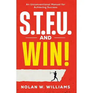 S.T.F.U. AND WIN!: An Unconventional Method for Achieving Success Paperback – November 19, 2025