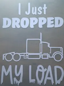 I Just Dropped My Load Semi Truck Decal | Funny Trucker Sticker | Diesel Truck Window Vinyl Decal