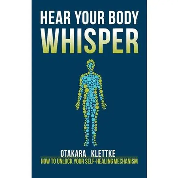 USED-Hear Your Body Whisper: How to Unlock Your Self-Healing Mechanism by Klettke, Otakara (Paperback)