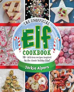 The Unofficial Elf Cookbook: 70+ Delicious Recipes, Classic Film Inspired Holiday Cooking Book