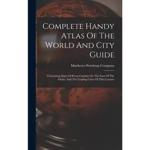 USED-Complete Handy Atlas Of The World And City Guide: Containing Maps Of Every Country On The Face Of The Globe, And The Leading Cities Of This Country by Company, Matthews-Northrup (Hardcover)