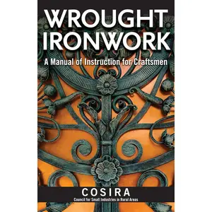 Wrought Ironwork: A Manual of Instruction for Craftsmen (Fox Chapel Publishing) 33 Step-by-Step Blacksmith Lessons for Scrolls from Ribbon-End to Beveled, Water Leaves, Wavy Bars, & an Ornamental Gate Paperback – August 12, 2019