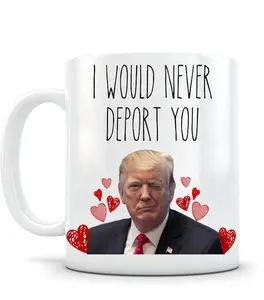 Funny Trump meme Valentines Mug, Boyfriend Gift Idea for Him, Funny Coffee Cup, Girlfriend Gift for Her, Trump I Would Never Deport You