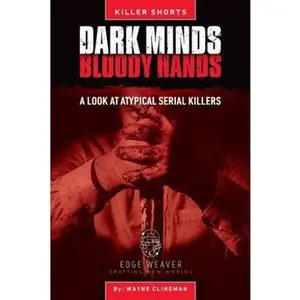 USED-Dark Minds, Bloody Hands: A Look at Atypical Serial Killers by Wayne Clingman (Paperback)