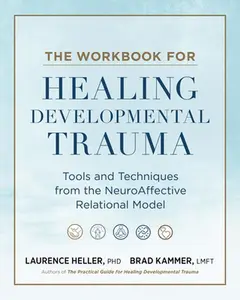 The Workbook for Healing Developmental Trauma: Tools and Techniques from the Neuroaffective Relational Model (Narm) -- Laurence Heller, Paperback