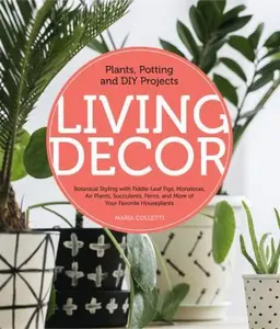 USED-Living Decor: Plants, Potting and DIY Projects - Botanical Styling with Fiddle-Leaf Figs, Monsteras, Air Plants, Succulents, Ferns, by Colletti, Maria (Hardcover)