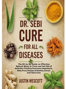 DR. SEBI CURE FOR ALL DISEASES: The Bit by Bit Guide on Effective Natural Ways to Treat and Get Rid of Arthritis,Tinnitus,Psoriasis,Stds,Pcos,Herpes,Diabetes,Cancer and Glaucoma Paperback