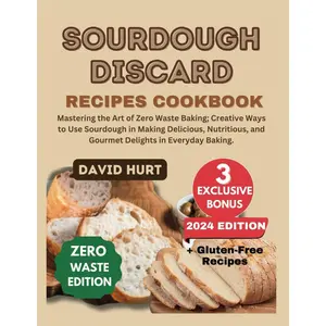 SOURDOUGH DISCARD RECIPES COOKBOOK: Mastering the Art of Zero Waste Baking; Creative Ways to Use Sourdough in Making Delicious, Nutritious, and Gourmet Delights in Everyday Baking. (AMAZING COOKBOOKS) Paperback – August 10, 2024