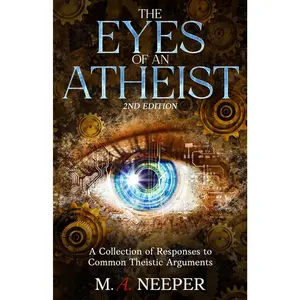 The Eyes of an Atheist: A Collection of Responses to Common Theistic Arguments