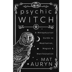 Psychic Witch: Deluxe Hardcover Edition: A Metaphysical Guide to Meditation, Magick & Manifestation -- Mat Auryn, Hardcover
