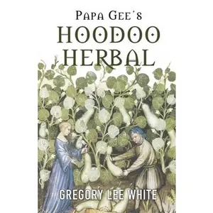 USED-Papa Gee's Hoodoo Herbal: The Magic of Herbs, Roots, and Minerals in the Hoodoo Tradition by White, Gregory Lee (Paperback)
