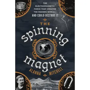 USED-The Spinning Magnet: The Electromagnetic Force That Created the Modern World--And Could Destroy It by Mitchell, Alanna (Hardcover)