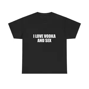 I Love Vodka And Sex Unisex Heavy Cotton Tee Y2K Shirt Iconic Funny Meme Club Party Bar Cute Top Viral Edgy Sassy Sarcastic Chaotic Gift, Adult funny T-shirt, Gift for Woman and Man