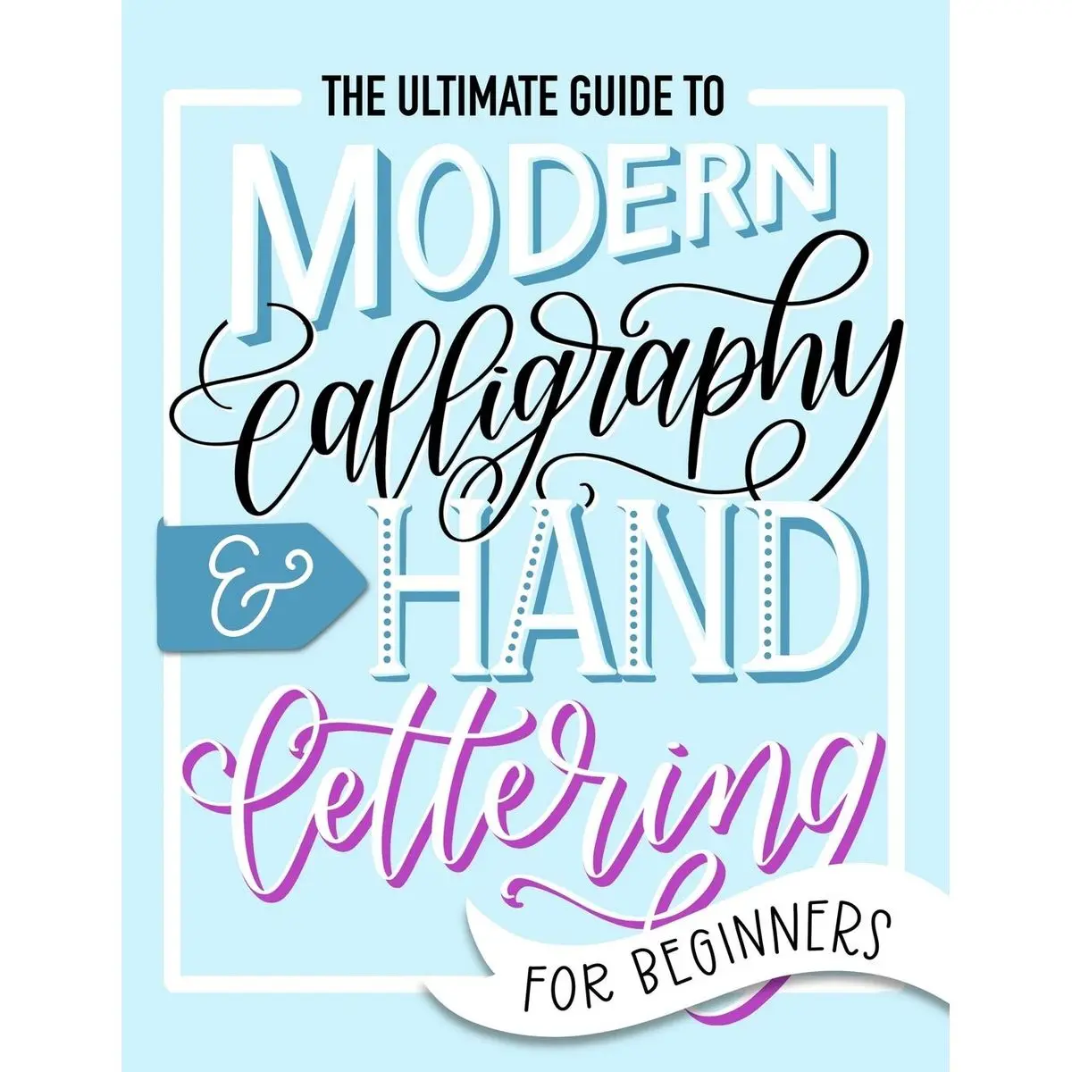 The Ultimate Guide to Modern Calligraphy & Hand Lettering for Beginners Paperback – August 12, 2019