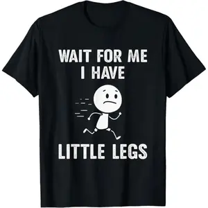 Funny Short Legs Jokes Memes Wait for Me, I Have Little T-Shirt
