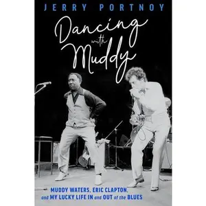 Dancing with Muddy: Muddy Waters, Eric Clapton, and My Lucky Life in and Out of the Blues -- Jerry Portnoy, Paperback