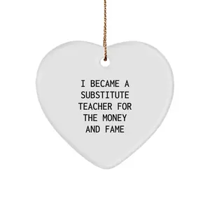 Funny Substitute Teacher Heart Ornament Gifts from Men for Christmas Unique Gifts, Heart Shaped MDF Ornaments for Substitute Teachers, Quote: 'I Became A Substitute Teacher For The Money And Fame'