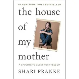 The House of My Mother: A Daughter's Quest for Freedom -- Shari Franke, Hardcover