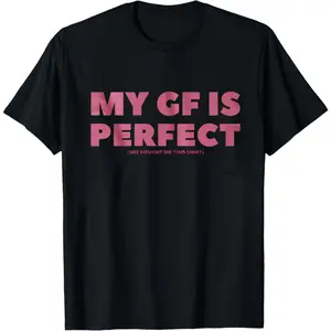 Boyfriend Gift Funny My GF Is Perfect Shirt, Humor Quote Tee, BF Birthday or Anniversary Gift, Romantic Couples Tshirt, Valentine's Day Gift