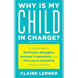 Why Is My Child in Charge?: A Roadmap to End Power Struggles, Increase Cooperation, and Find Joy in Parenting Young Children Paperback – September 3, 2024