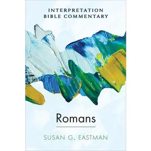 Romans: An Interpretation Bible Commentary -- Susan G. Eastman, Hardcover