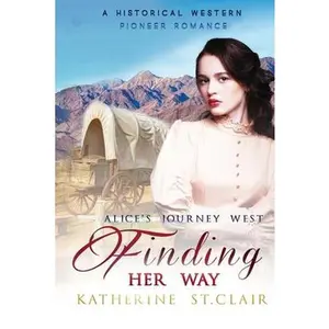 USED-Finding Her Way - Alice's Journey West: A Historical Western Pioneer Romance by Clair, Katherine St (Paperback)