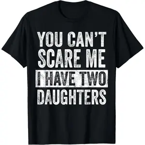 Unfazed By Fear I Have Two Daughters Humorous Mom Dad Joke T Shirt