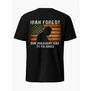 Iran Forgot Trump Has 34 Felonies T-shirt, Political Statement Graphic Shirt, Trump 34 Felonies Shirt, Iran Political Humor T-Shirt. A304