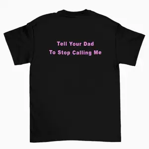 Tell Your Dad to Stop Calling Me Shirt, funny y2k shirt, 2000's celebrity inspired t-shirt, y2k Meme Shirt