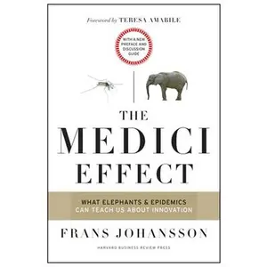The Medici Effect: What Elephants and Epidemics Can Teach Us about Innovation: With a New Preface and Discussion Guide -- Frans Johansson, Paperback