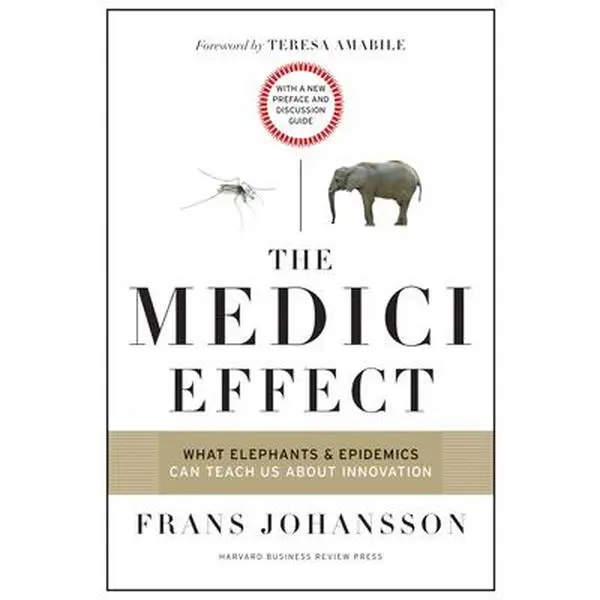 The Medici Effect: What Elephants and Epidemics Can Teach Us about Innovation: With a New Preface and Discussion Guide -- Frans Johansson, Paperback