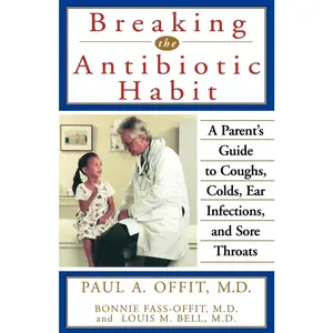 USED-Breaking the Antibiotic Habit: A Parent's Guide to Coughs, Colds, Ear Infections, and Sore Throats by Offit, Paul A. (Paperback)