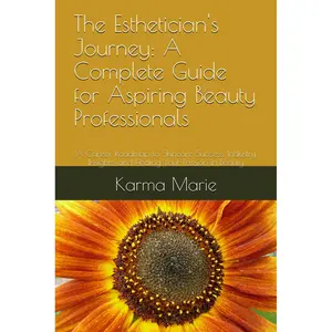 The Esthetician's Journey: A Complete Guide for Aspiring Beauty Professionals: A Career Roadmap to Skincare Success, Industry Insights, and Finding Your Passion in Beauty Paperback – March 16, 2025