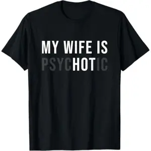 My Wife is Psychotic Shirt, Funny Husband Shirt, Father's Day Gift, Birthday or Anniversary Gift for Husband, Funny Men's Gift Ideas Graphic tees Sleeve Top