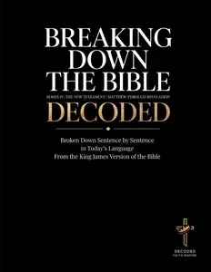 Breaking down the Bible: Series IV: the New Testament | Matthew through Revelation Decoded: Sentence by Sentence in Today'S Language (Breaking down ... of the Bible Books into Modern English) Brittany Johnson