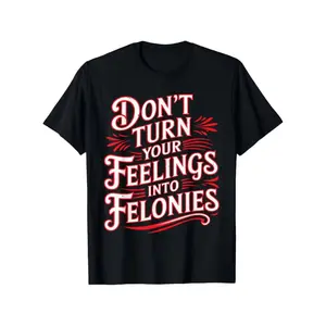"Don't Turn Your Feelings Into Felonies" T-Shirt - Crime Drama Fan Apparel with Emotion Control Slogan, Casual Round Neck Tee for - Wear, Medium-Stretch Fabric & Casual Wear