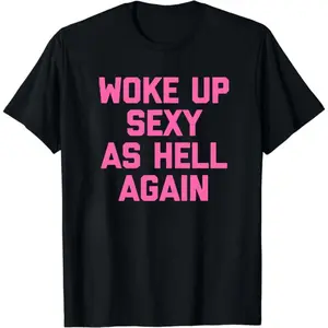 Woke Up Sexy As Hell Again  Funny Saying Sarcastic ,Made in USA Women's Shirts,Hoodie and Sweatshirt for autumn and winter,230g water-washed round-neck casual summer  graphic tees men Cotton Say You Swear Grunge Album T-Shirt 67 Eat Sleep Goon Repeat 90s