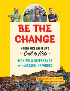 USED-Be the Change: Rob Greenfield's Call to Kids--Making a Difference in a Messed-Up World by Greenfield, Rob (Hardcover)