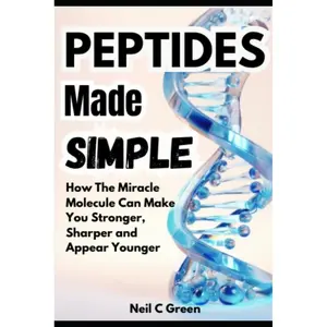 Peptides Made Simple: How The Miracle Molecule Can Make You Stronger, Sharper and Appear Younger Paperback – September 24, 2023