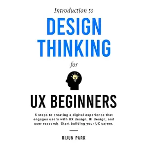 Introduction to Design Thinking for UX Beginners: 5 Steps to Creating a Digital Experience That Engages Users with UX Design, UI Design, and User Research. Start Building Your UX Career Paperback – March 16, 2023