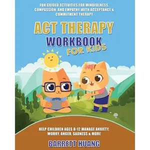 ACT Therapy Workbook for Kids: Fun Guided Activities for Mindfulness, Compassion, and Empathy with Acceptance & Commitment Therapy: Help Children Ages 8-12 Manage Anxiety, Worry, Anger, Sadness & More Paperback – November 17, 2024