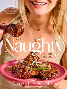 The Naughty Cookbook: Decadent Recipes to Seduce Your Taste Buds -- Samantha Schnur, Hardcover