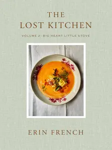 The Lost Kitchen Volume 2: Big Heart Little Stove -- Erin French - Hardcover